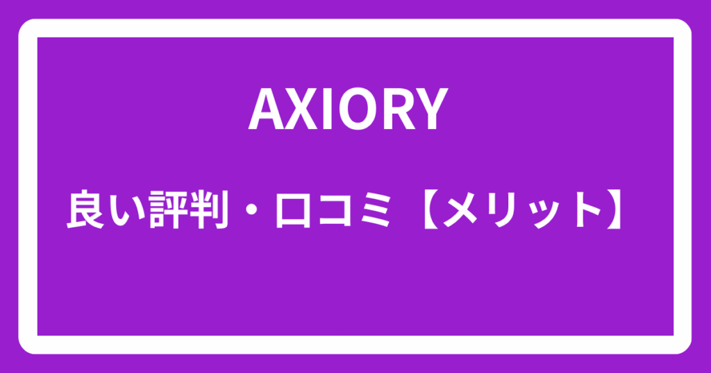 AXIORYの良い評判・口コミ【メリット】