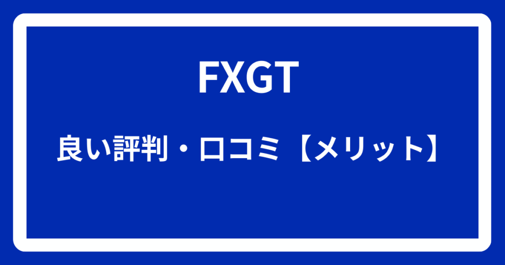 FXGTの良い評判・口コミ【メリット】

