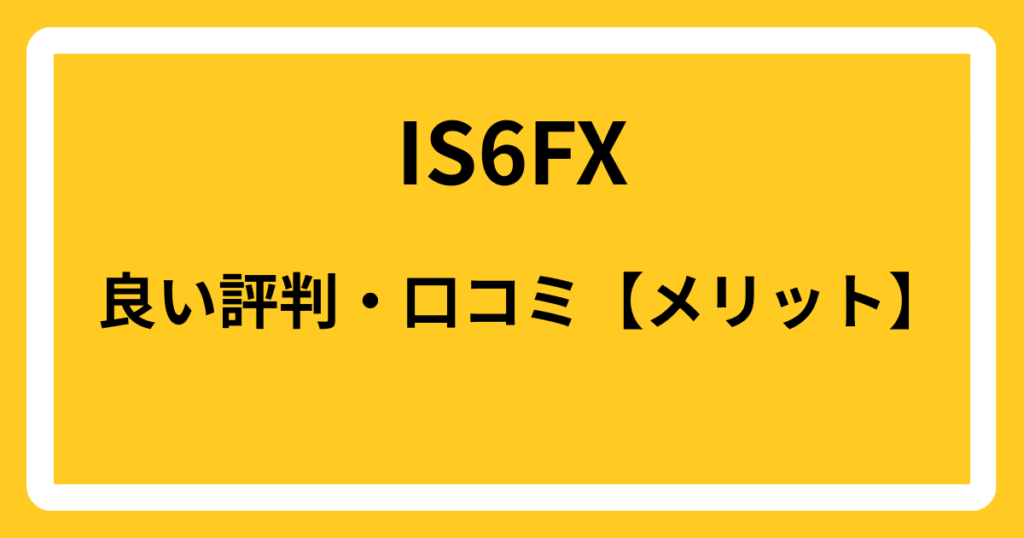 IS6FXの良い評判・口コミ【メリット】