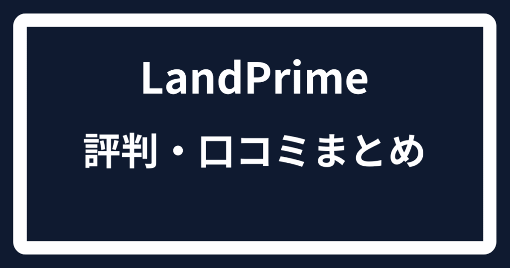 LandPrimeの評判・口コミまとめ