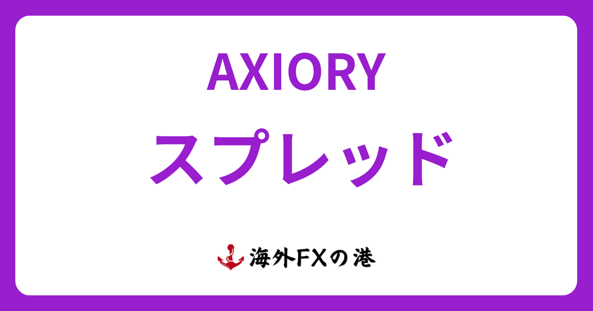AXIORY（アキシオリー）のスプレッド一覧と他社比較｜手数料は高いのか徹底検証