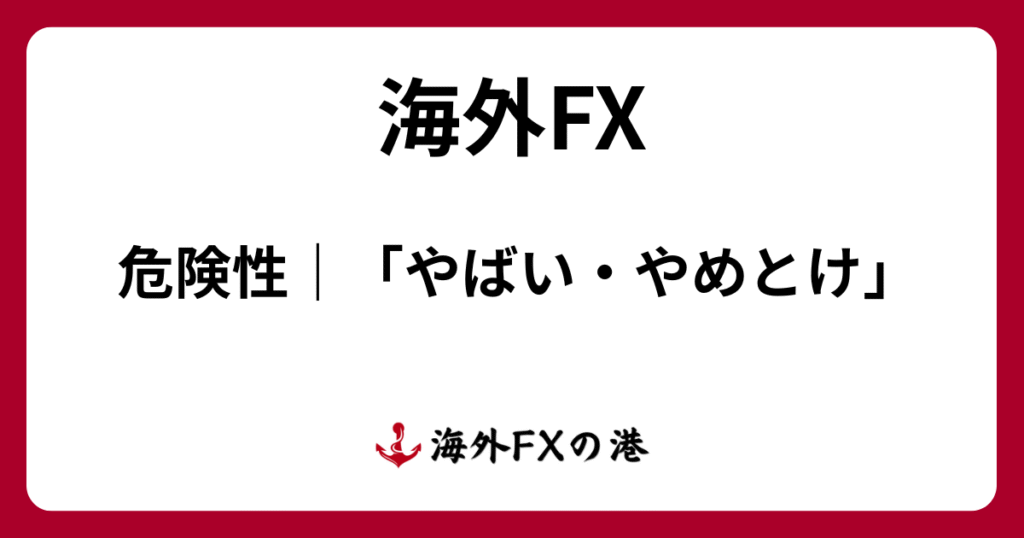 海外FXの危険性｜「やばい・やめとけ」と言われる理由10選と詐欺業者の特徴を解説